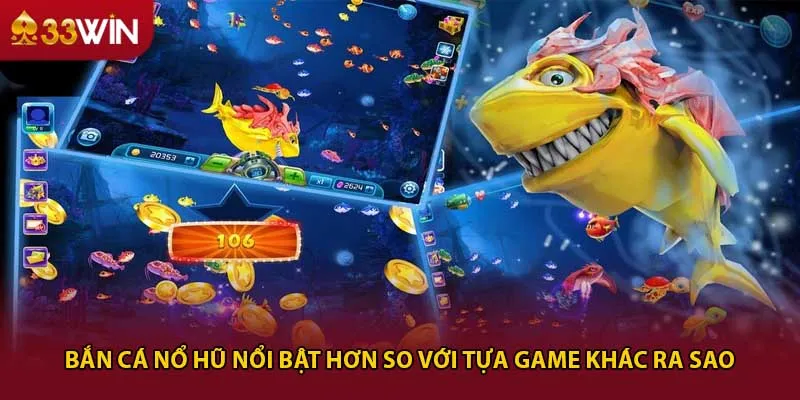 Bắn cá nổ hũ nổi bật hơn so với tựa game khác ra sao